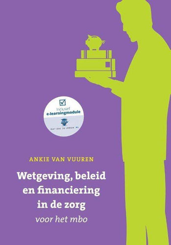Wetgeving, beleid en financiering in de zorg 1e druk | Ankie van Vuuren